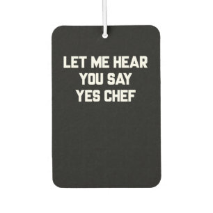 Let me hear you say yes chef Lovely Quotes Gift Car Air Freshener