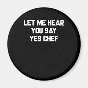 Let me hear you say yes chef Lovely Quotes Gift Magnet