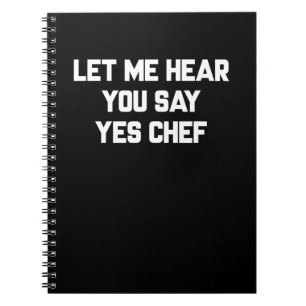 Let me hear you say yes chef Lovely Quotes Gift Notebook