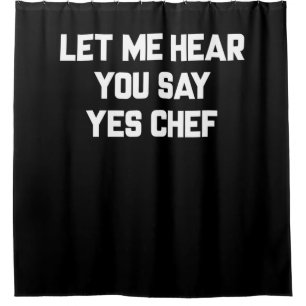 Let me hear you say yes chef Lovely Quotes Gift Shower Curtain