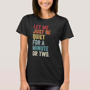 Let Me Just Be Quiet For A Minute Or Two Vintage R T-Shirt
