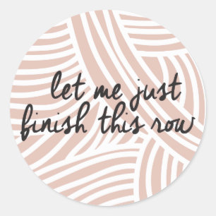 Let Me Just Finish This Row   Sunwashed Brick Classic Round Sticker