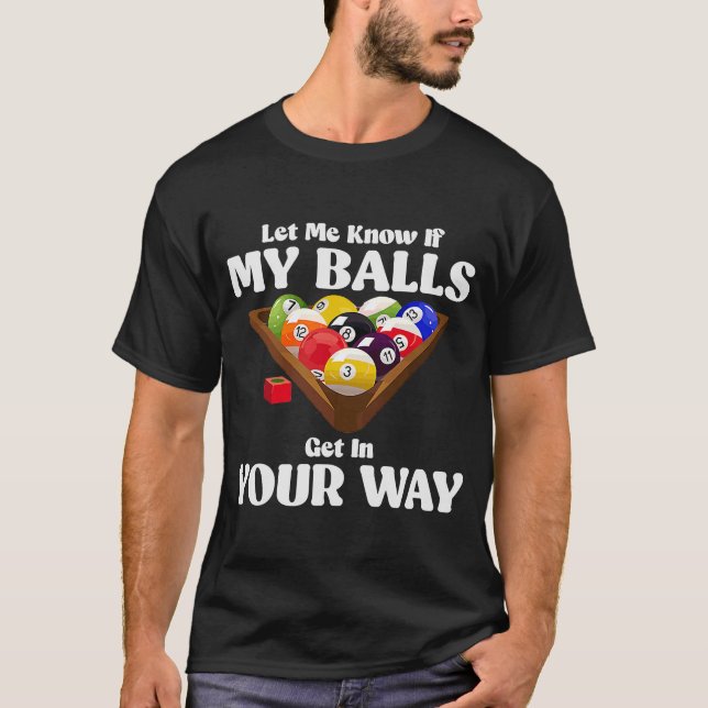 Let Me Know If Balls Get Your Way  Billiard Pool P T-Shirt (Front)