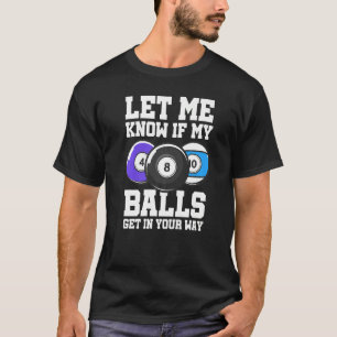 Let Me Know If My Balls Get In Your Way Billard Po T-Shirt