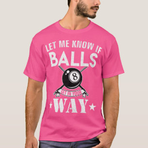 Let Me Know If My Balls Get In Your Way Funny Bill T-Shirt