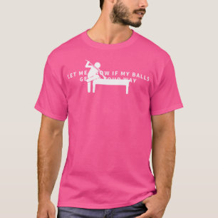 Let Me Know If My Balls Get In Your Way Funny Pool T-Shirt