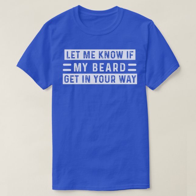 Let Me Know If My Beard Get In Your WayFunny Guys  T-Shirt (Design Front)
