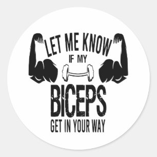 Let Me Know If My Biceps Get In Your Way  Classic Round Sticker
