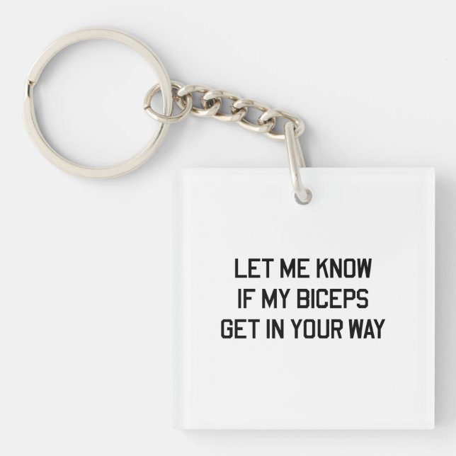 Let Me Know If My Biceps Get In Your Way Key Ring (Front)