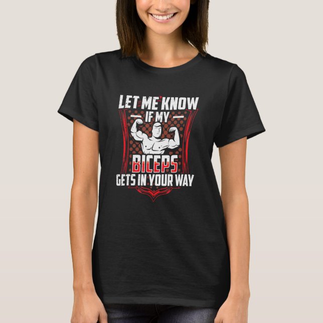Let Me Know If My Biceps Gets In Your Way Curl Mus T-Shirt (Front)