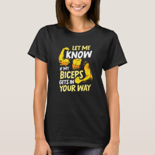 Let Me Know If My Biceps Gets In Your Way Curl Mus T-Shirt