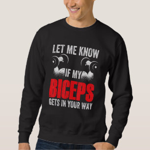 Let Me Know If My Biceps Gets In Your Way Muscle C Sweatshirt