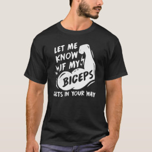Let Me Know If My Biceps Gets In Your Way Muscle C T-Shirt