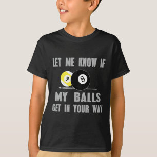 Let Me Know If My Get In Your Way Billiards T Shir T-Shirt