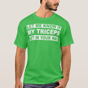 Let Me Know If My Triceps Get In Your Way T-Shirt