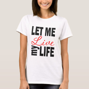 Let Me Live My Life on White T-Shirt