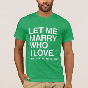 LET ME MARRY WHO I LOVE -.png T-Shirt