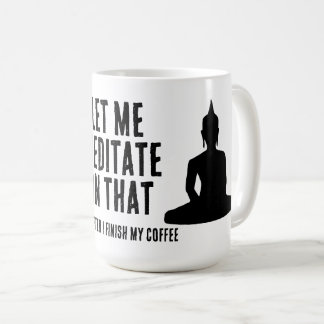 Let Me Meditate On That After My Coffee Buddhist Mug
