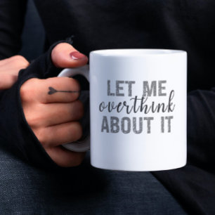Let me overthink about it Funny saying Coffee Mug