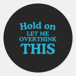 Let Me Overthink This Clic Men Overthink Saying Fu Classic Round Sticker
