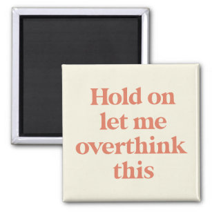 Let me Overthink This Funny Quote | Burnt Sienna Magnet