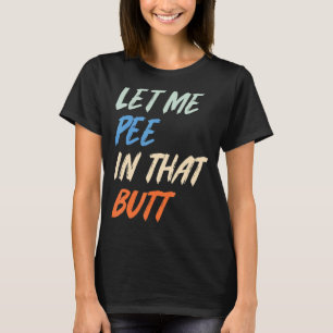 Let Me Pe e In That Bu tt Humourous Sarcastic Vint T-Shirt