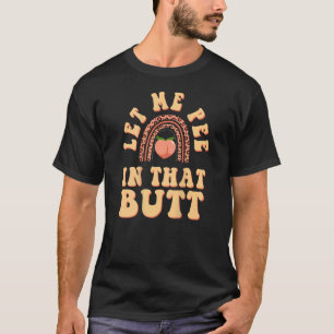 Let Me Pee In That Butt Saying 1 T-Shirt