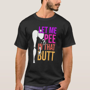 Let Me Pee In That Butt Saying 2 T-Shirt