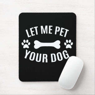 Let Me Pet Your Dog Mouse Mat