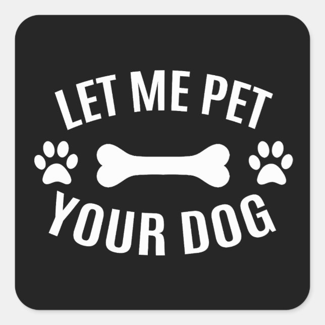 Let Me Pet Your Dog  Square Sticker (Front)