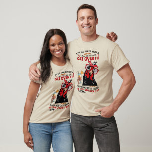 LET ME POUR YOU A TALL GLASS OF GET OVER chickens T-Shirt