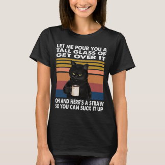 Let Me Pour You A Tall Glass Of Get Over It Black T-Shirt