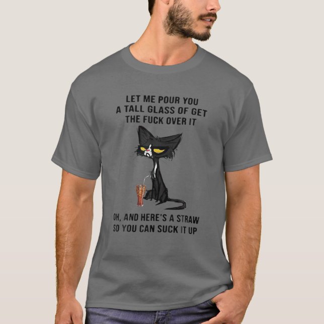 Let Me Pour You A Tall Glass Of Get Over It Cat T-Shirt (Front)