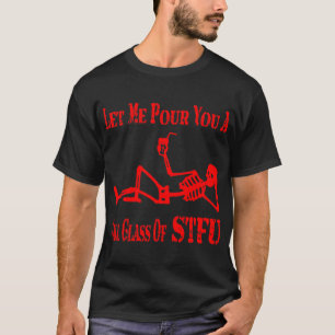 Let Me Pour You A Tall Glass Of STFU # T-Shirt