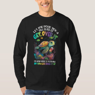 Let Me Pour You Tall Glass Of Get-Over It Turtle S T-Shirt