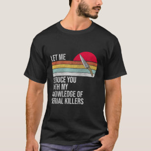 Let Me Seduce You With My Knowledge Of Serial Kill T-Shirt