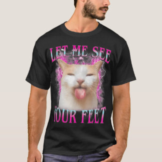 Let Me See Your Feet Funny Offensive Cat Meme T-Shirt