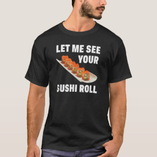 Let Me See Your Sushi Roll Japanese Food Pun Joke T-Shirt