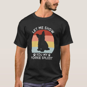 Let Me Show You My Yorkie Sploot Dog Breed Yorkshi T-Shirt