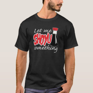 Let Me Shoyu Something T-Shirt