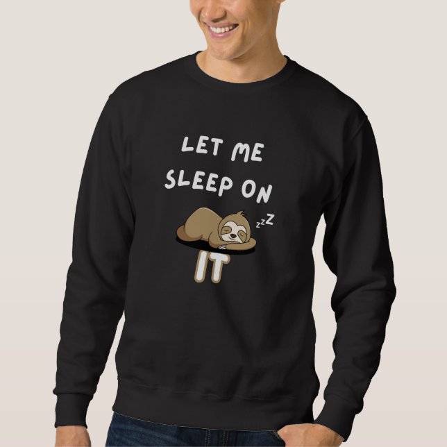 let me sleep on it  sweatshirt (Front)