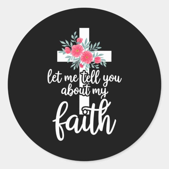 Let Me Tell You About My Faith Christian Cross God Classic Round Sticker (Front)