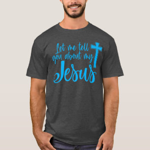 Let Me Tell You About My Jesus Christian Believers T-Shirt