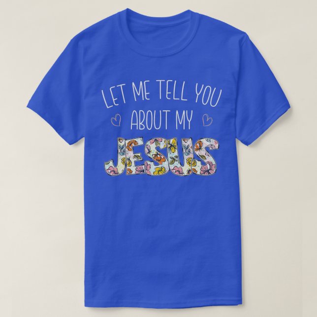 Let Me Tell You About My Jesus Christian Believers T-Shirt (Design Front)