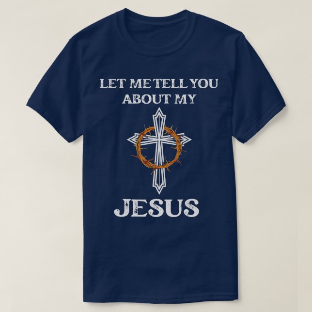 Let Me Tell You About My Jesus Christian Believers T-Shirt (Design Front)