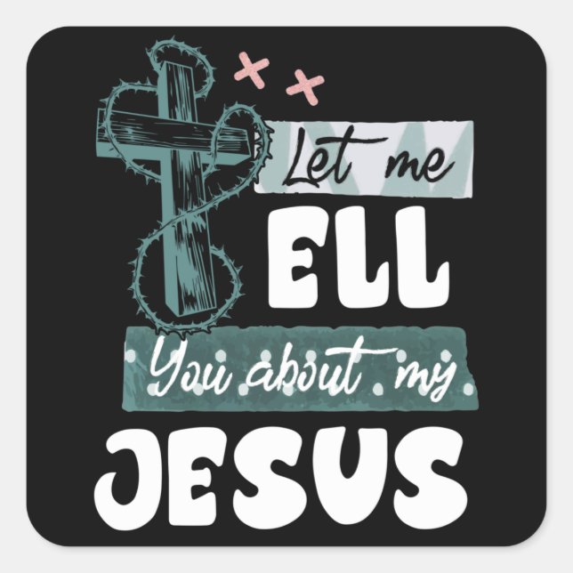 Let Me Tell You About My Jesus Christian Bible God Square Sticker (Front)