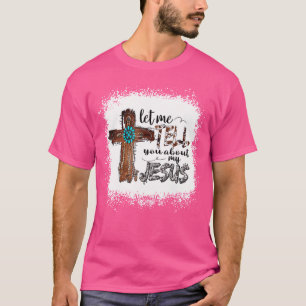 Let Me Tell You About My Jesus Christian Bible God T-Shirt