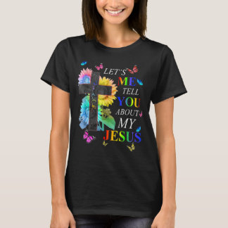 Let Me Tell You About My Jesus Christian Jesus Sun T-Shirt