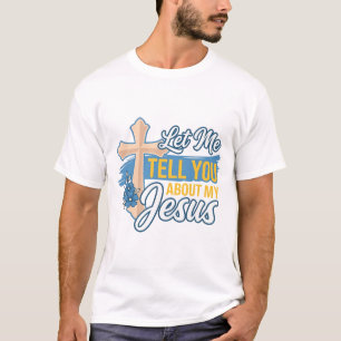 Let Me Tell You About My Jesus Christian Shirt Des