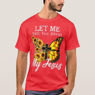 Let Me Tell You About My Jesus Cross Sunflower But T-Shirt